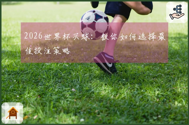 2026世界杯买球：教你如何选择最佳投注策略