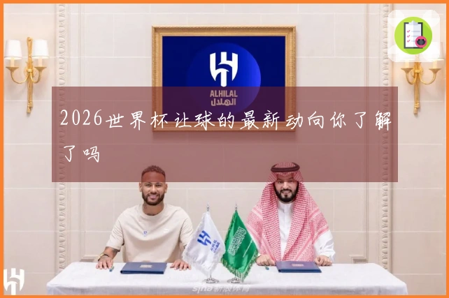2026世界杯让球的最新动向你了解了吗